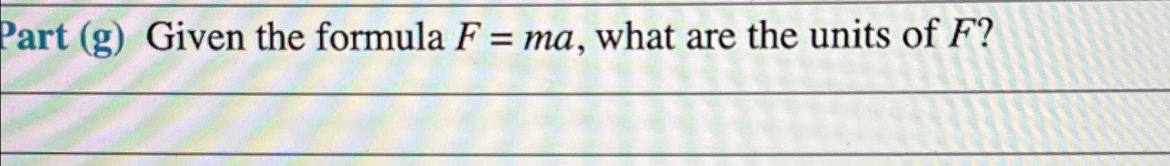 Solved Part (g) ﻿Given the formula F=ma, ﻿what are the units | Chegg.com