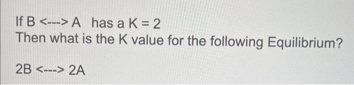 Solved If B↔→ has a K=2 Then what is the K value for the | Chegg.com