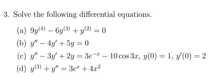 3. Solve the following differential equations. (a) \( 9 y^{(4)}-6 y^{(3)}+y^{(2)}=0 \) (b) \( y^{\prime \prime}-4 y^{\prime}+