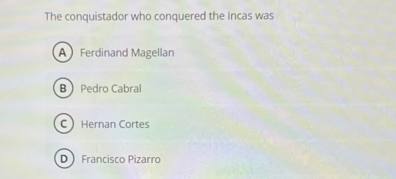 Solved The conquistador who conquered the Incas wasFerdinand