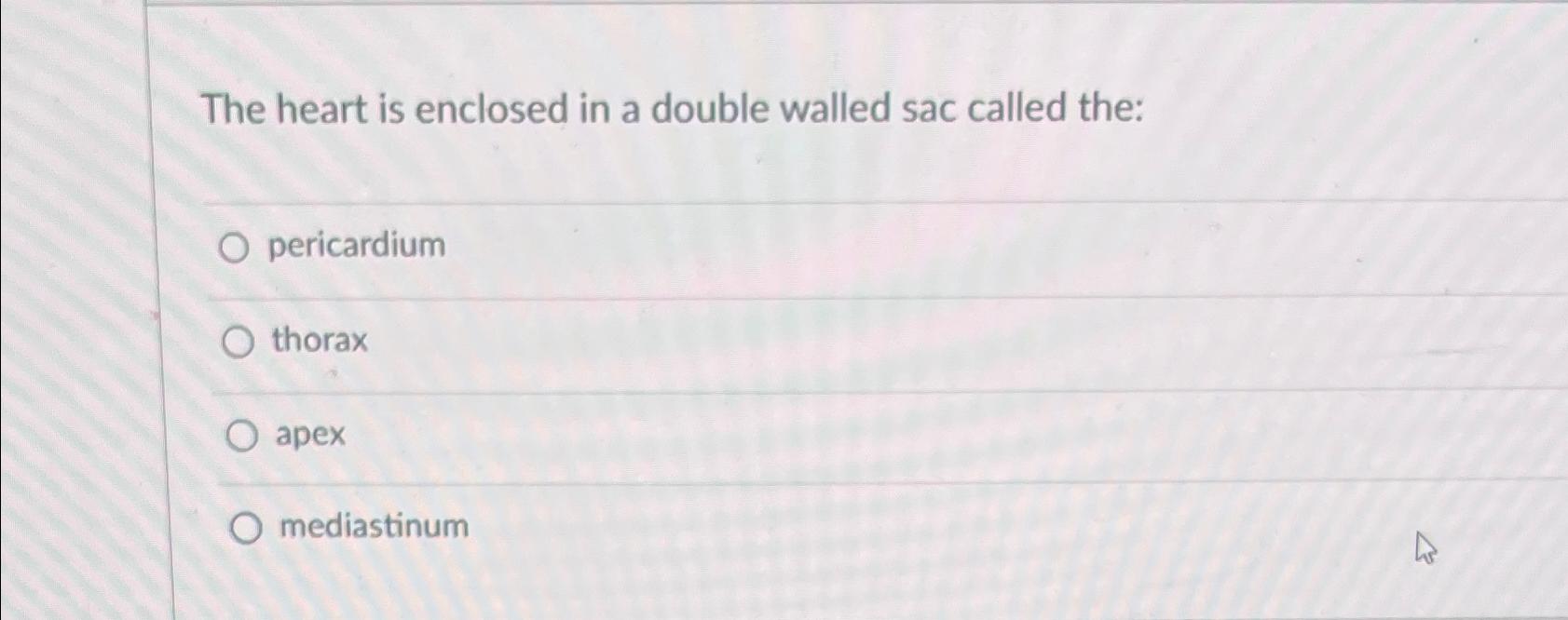 Solved The heart is enclosed in a double walled sac called