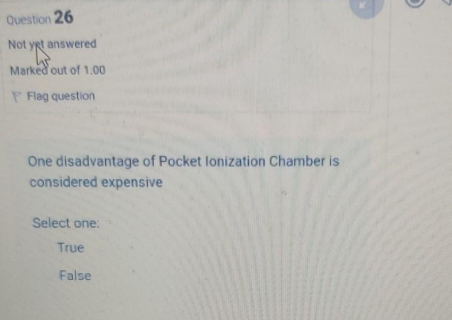 Question 26 Not y answered Marked out of 1,00 TFlag question One disadvantage of Pocket lonization Chamber is considered expe