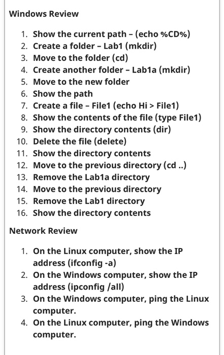 Windows Review 1. Show the current path - (echo %CD%) 2. Create a folder - Lab1 (mkdir) 3. Move to the folder (cd) 4. Create