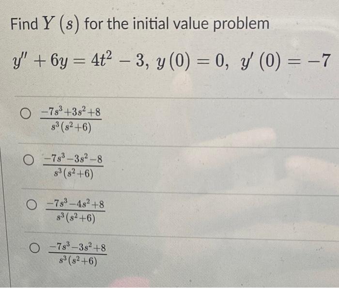 Find \( Y(s) \) for the initial value problem \( y^{\prime \prime}+6 y=4 t^{2}-3, y(0)=0, y^{\prime}(0)=-7 \) \( \frac{-7 s^{