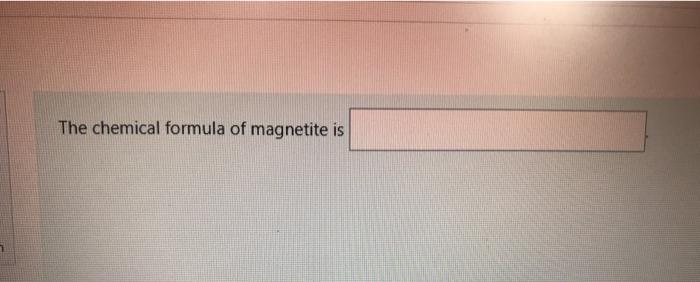 Solved The chemical formula of magnetite is | Chegg.com