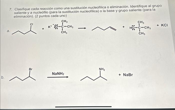 7. Clasifique cada reacción como una sustitución nucleofilica o eliminación. Identifique al grupo saliente y a nucleófilo (pa