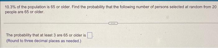 Solved 10.3% of the population is 65 or older. Find the | Chegg.com