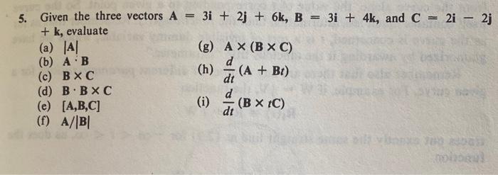 Solved 5. Given The Three Vectors A=3i+2j+6k,B=3i+4k, And | Chegg.com