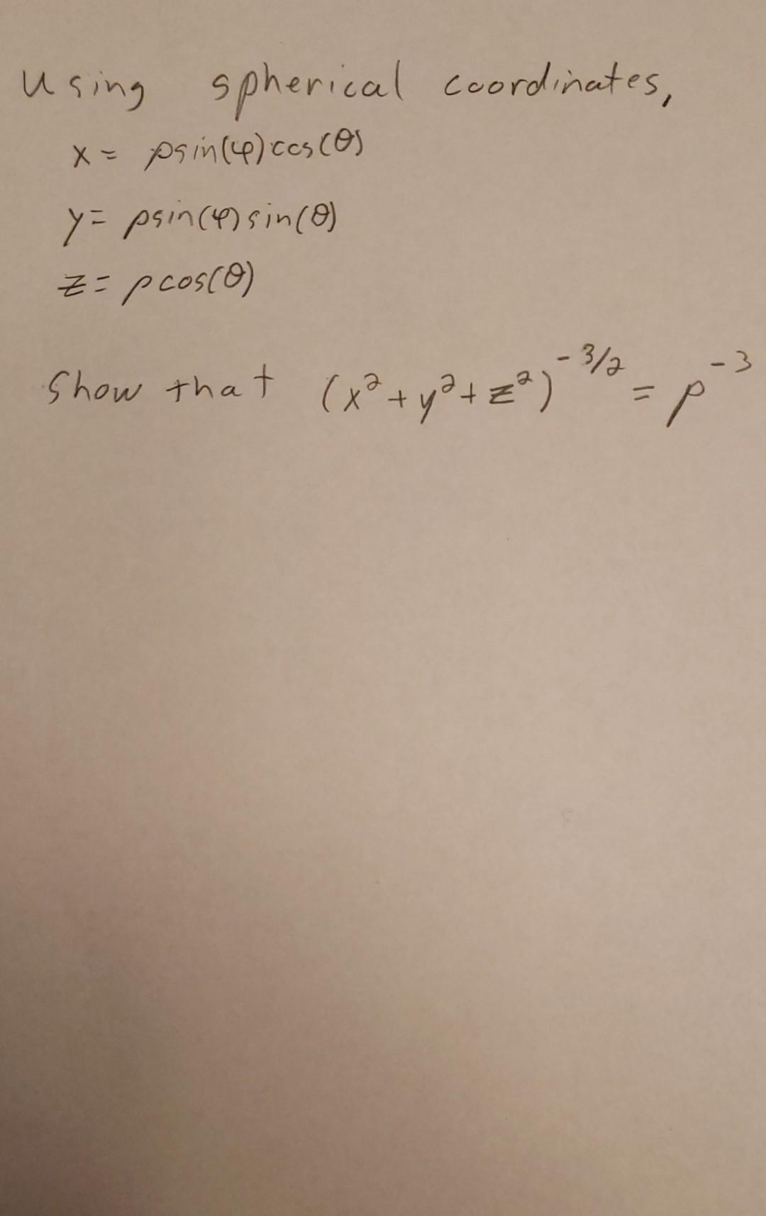 using spherical coordinates,
x= psin (4) ces cos
y = psin (4) sin(0)
z=pcosco)
,3/2, P
-3
show that (x² + y² +2²)
z*