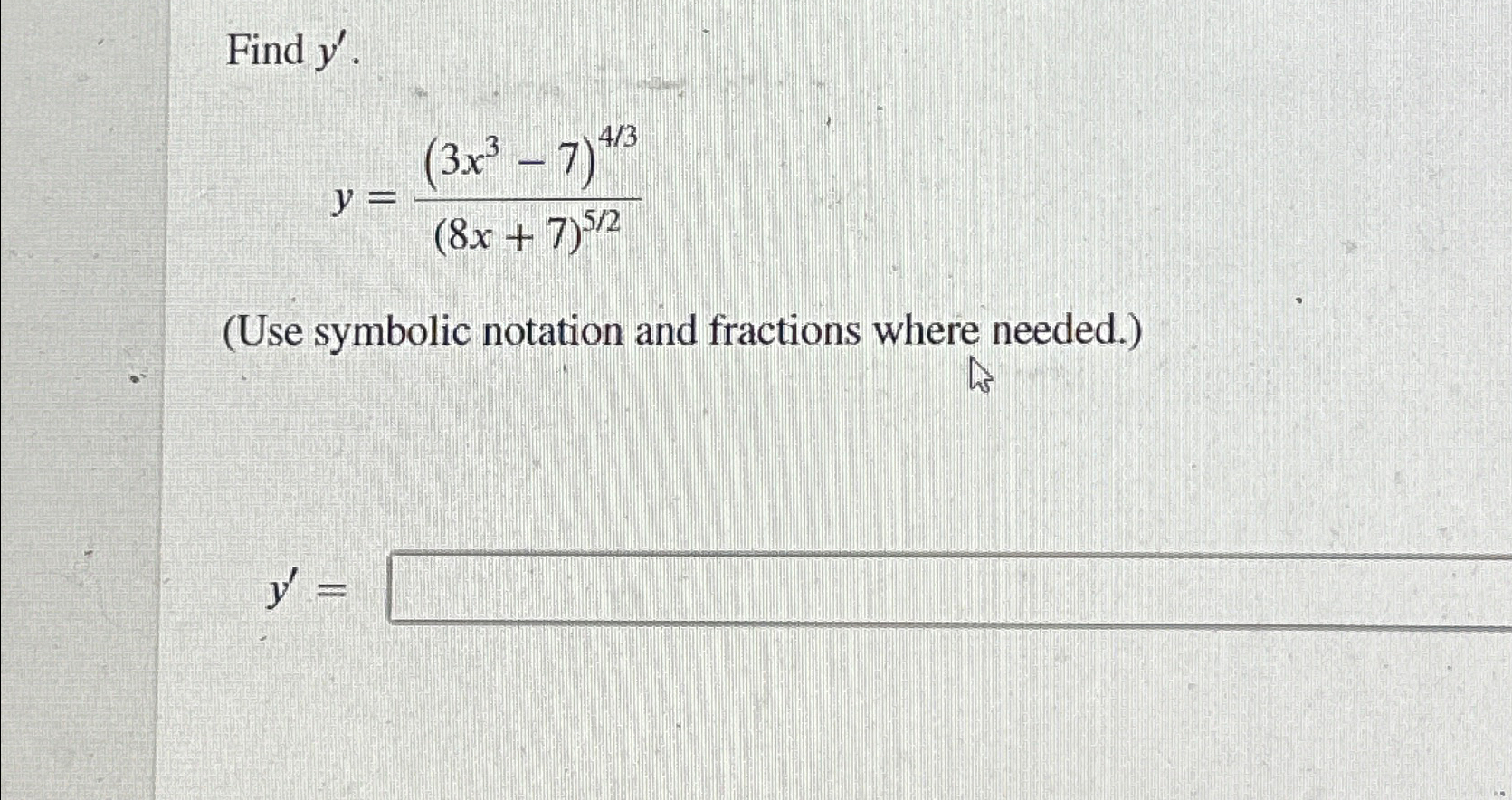 Find y'.y=(3x37)43(8x+7)52(Use symbolic notation and