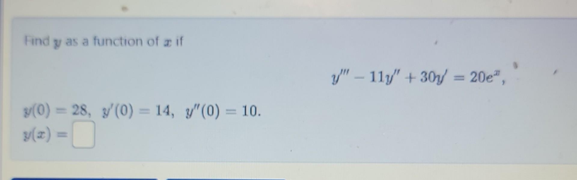 Find \( y \) as a function of \( x \) if \[ y^{\prime \prime \prime}-11 y^{\prime \prime}+30 y^{\prime}=20 e^{x}, \] \[ \begi