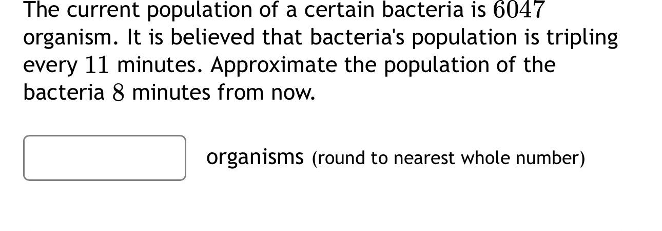 Solved The current population of a certain bacteria is 6047 | Chegg.com