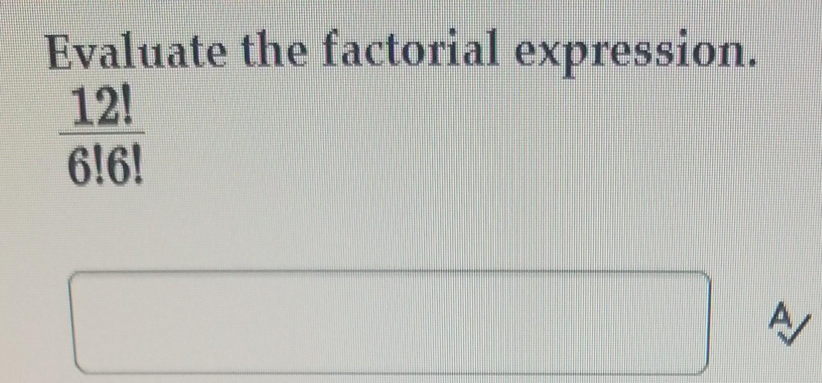 Solved Evaluate the factorial expression. 12! 6!6! A | Chegg.com