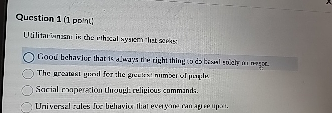 Solved Question 1 (1 ﻿point)Utilitarianism is the ethical | Chegg.com