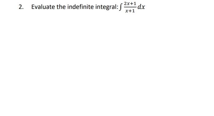 Solved 2. Evaluate the indefinite integral: ∫x+12x+1dx | Chegg.com