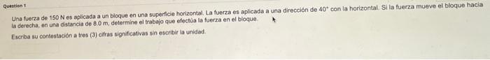 Una fuerza de \( 150 \mathrm{~N} \) es aplicada a un bloque en una superficie horizontal. La fuerza es aplicada a una direcci