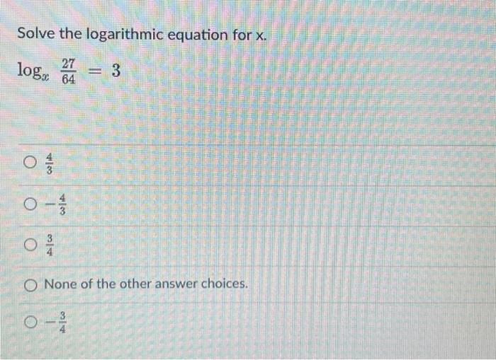 Solved Solve the logarithmic equation for x. logx6427=3 34 | Chegg.com