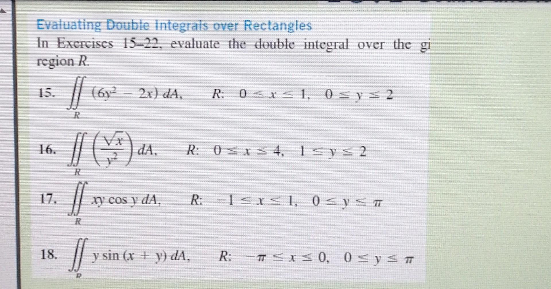 Evaluating Double Integrals over Rectangles In Exercises 15-22, evaluate the double integral over the gi region R. 15. // (6)