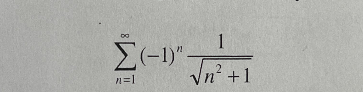 Solved ∑n=1∞(-1)n1n2+12 ﻿Determine if the series converge, | Chegg.com