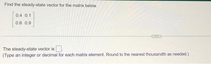 Solved Find the steady-state vector for the matrix below. | Chegg.com