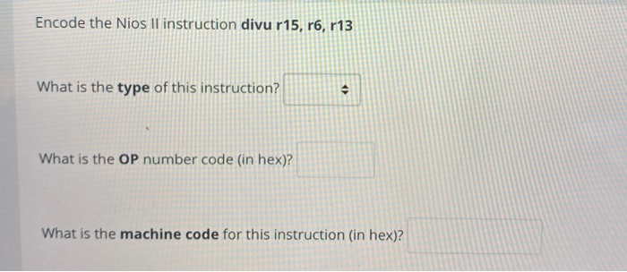 Solved Encode the Nios Il instruction divu r15 r6 r13 What