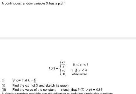 A continuous random variable \( X \) has a p.d. \( f \)
\[
f(x)=\left\{\begin{array}{ll}
\frac{k x}{3}, & 0 \leq x<3 \\
k, & 