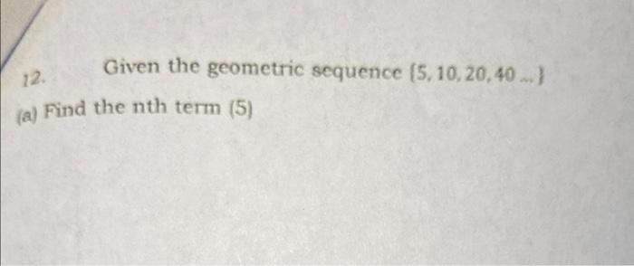 Solved 12. Given the geometric sequence (5,10,20,40…} (a) | Chegg.com