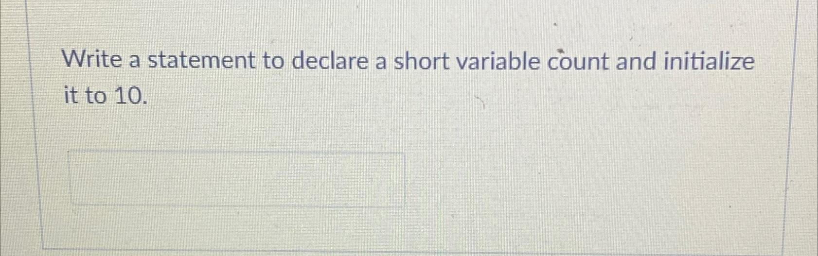 Solved Write a statement to declare a short variable count | Chegg.com