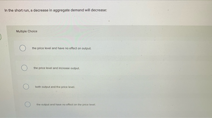 Solved In the short run, a decrease in aggregate demand will | Chegg.com