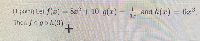 Solved (1 point) Let f(x) Then fogoh (3) 8x² + 10 g(x) + 3r | Chegg.com