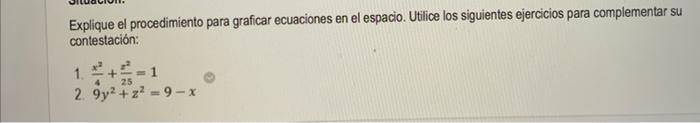 Explique el procedimiento para graficar ecuaciones en el espacio. Utilice los siguientes ejercicios para complementar su cont