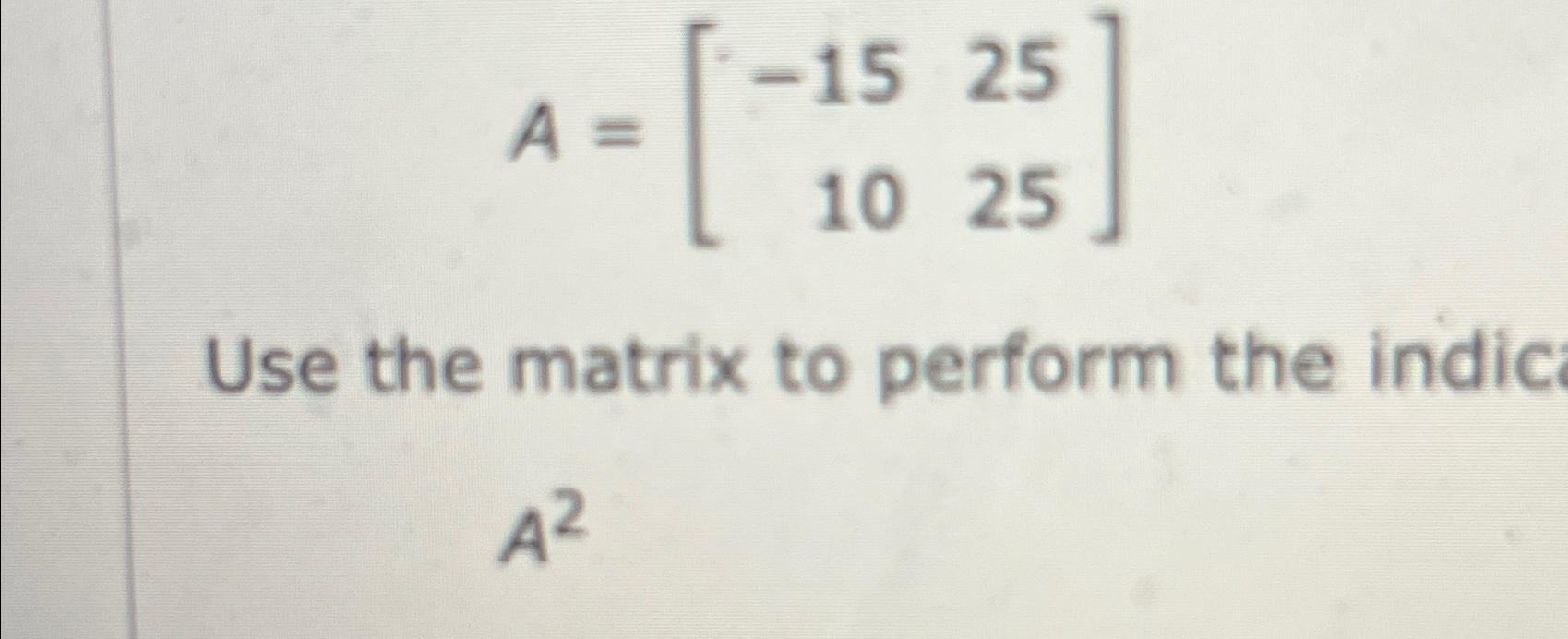 Solved A=[-15251025]Use the matrix to perform the indicA2 | Chegg.com