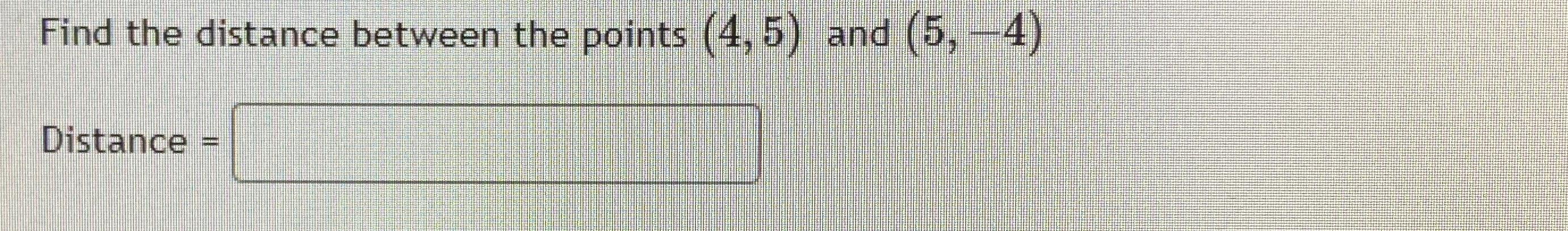 Solved Find the distance between the points (4,5) ﻿and | Chegg.com