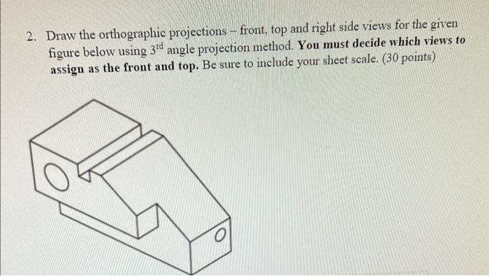 Solved 2. Draw The Orthographic Projections - Front, Top And | Chegg.com