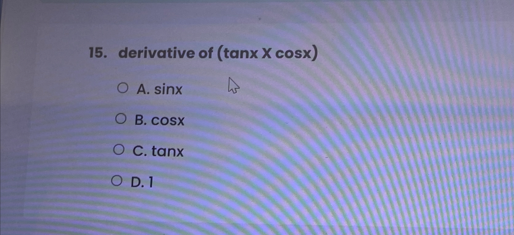 Solved derivative of (tanxxcosx)A. sinxB. cosxC. tanxD. 1 | Chegg.com