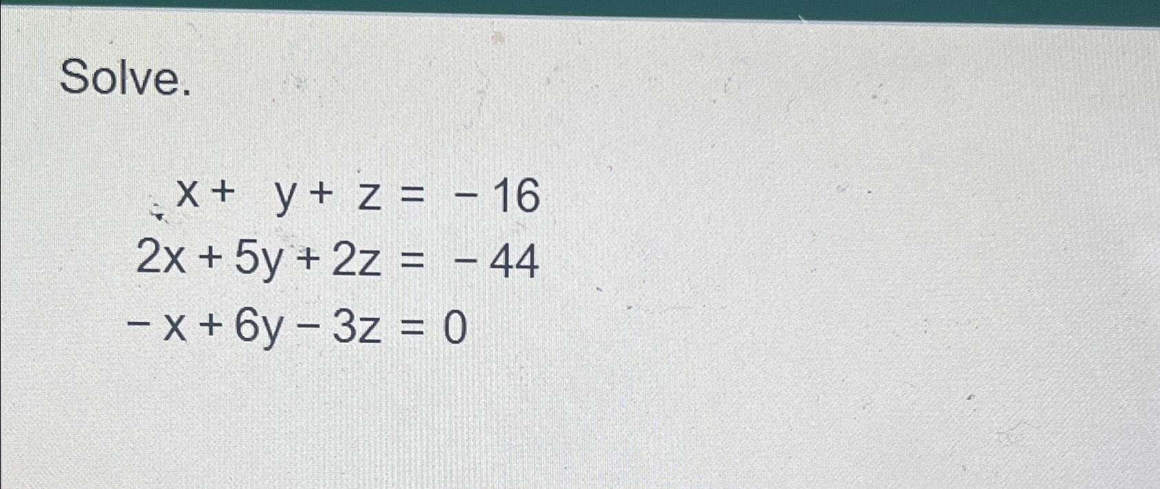 Solved Solve.x+y+z=162x+5y+2z=44x+6y3z=0
