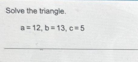 Solved Solve The Triangle. A=12,b=13,c=5 | Chegg.com