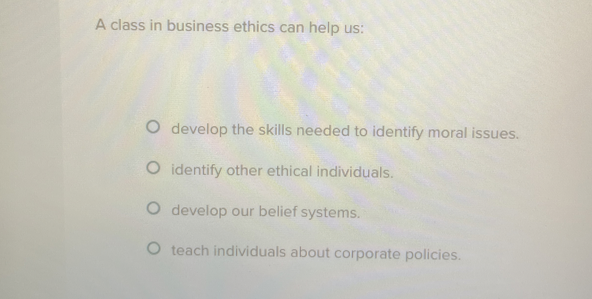 Solved A class in business ethics can help us:develop the | Chegg.com