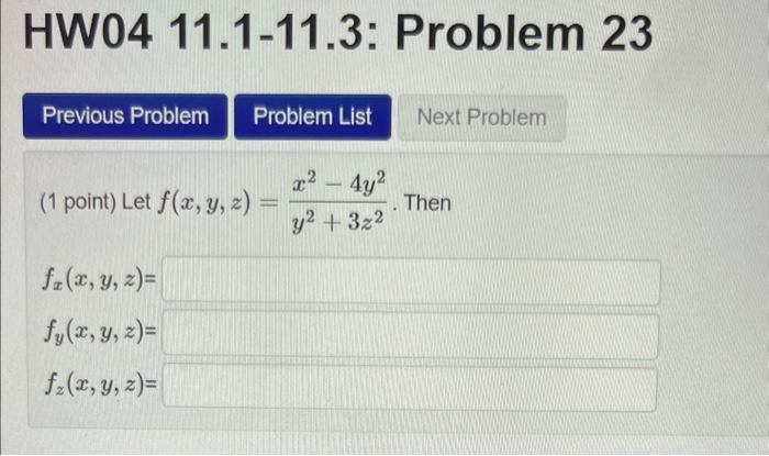 (1 point) Let \( f(x, y, z)=\frac{x^{2}-4 y^{2}}{y^{2}+3 z^{2}} \). \[ \begin{array}{l} f_{x}(x, y, z)= \\ f_{y}(x, y, z)= \\