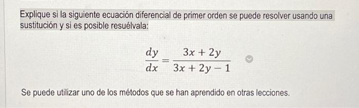 Explique si la siguiente ecuación diferencial de primer orden se puede resolver usando una sustitución y si es posible resuél