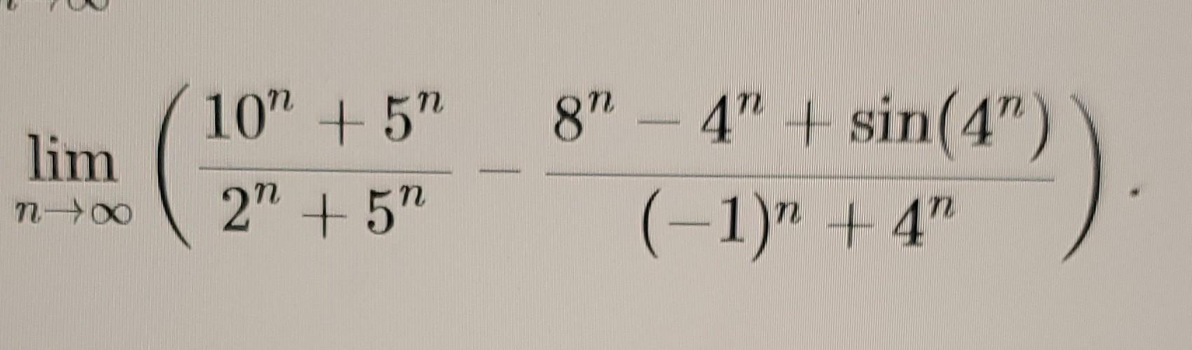 Solved limn→∞(2n+5n10n+5n−(−1)n+4n8n−4n+sin(4n)) | Chegg.com