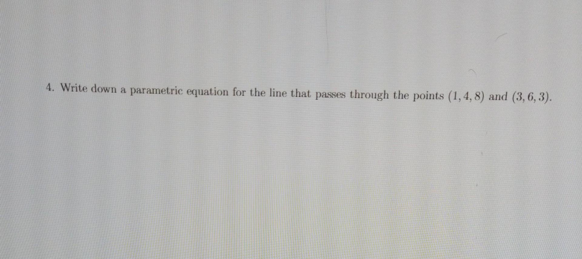 solved-4-write-down-a-parametric-equation-for-the-line-that-chegg