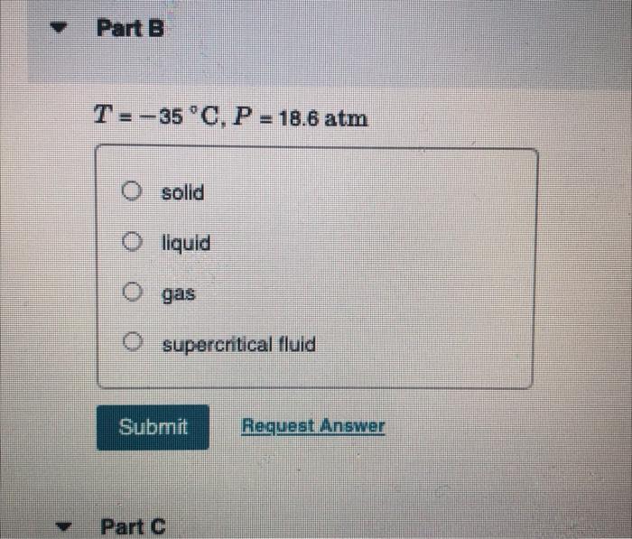 Solved Part B T=-35 °C, P = 18.6 Atm Solid O Liquid Gas | Chegg.com