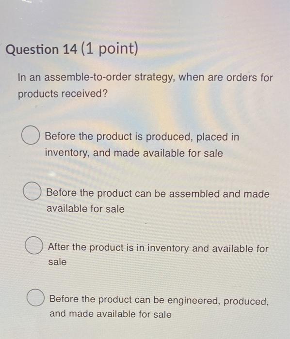 Solved Question 14 (1 point) In an assemble-to-order | Chegg.com