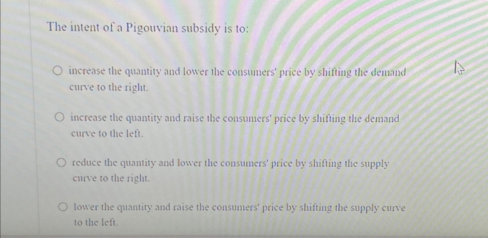 Solved The intent of a Pigouvian subsidy is to:increase the | Chegg.com