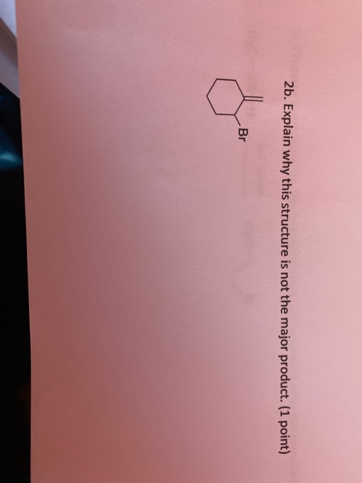 Solved 2b. Explain why this structure is not the major | Chegg.com