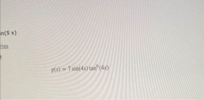 Solved g(x)=7sin(4x)tan6(4x) | Chegg.com