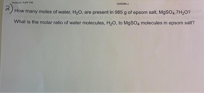 DIZALEZ, DZA PM
Quizzes 2
2)+
How many moles of water, H?O, are present in 985 g of epsom salt, MgSO4.7H2O?
What is the molar