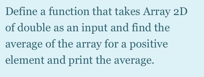 Solved Define a function that takes Array 2D of double as an | Chegg.com