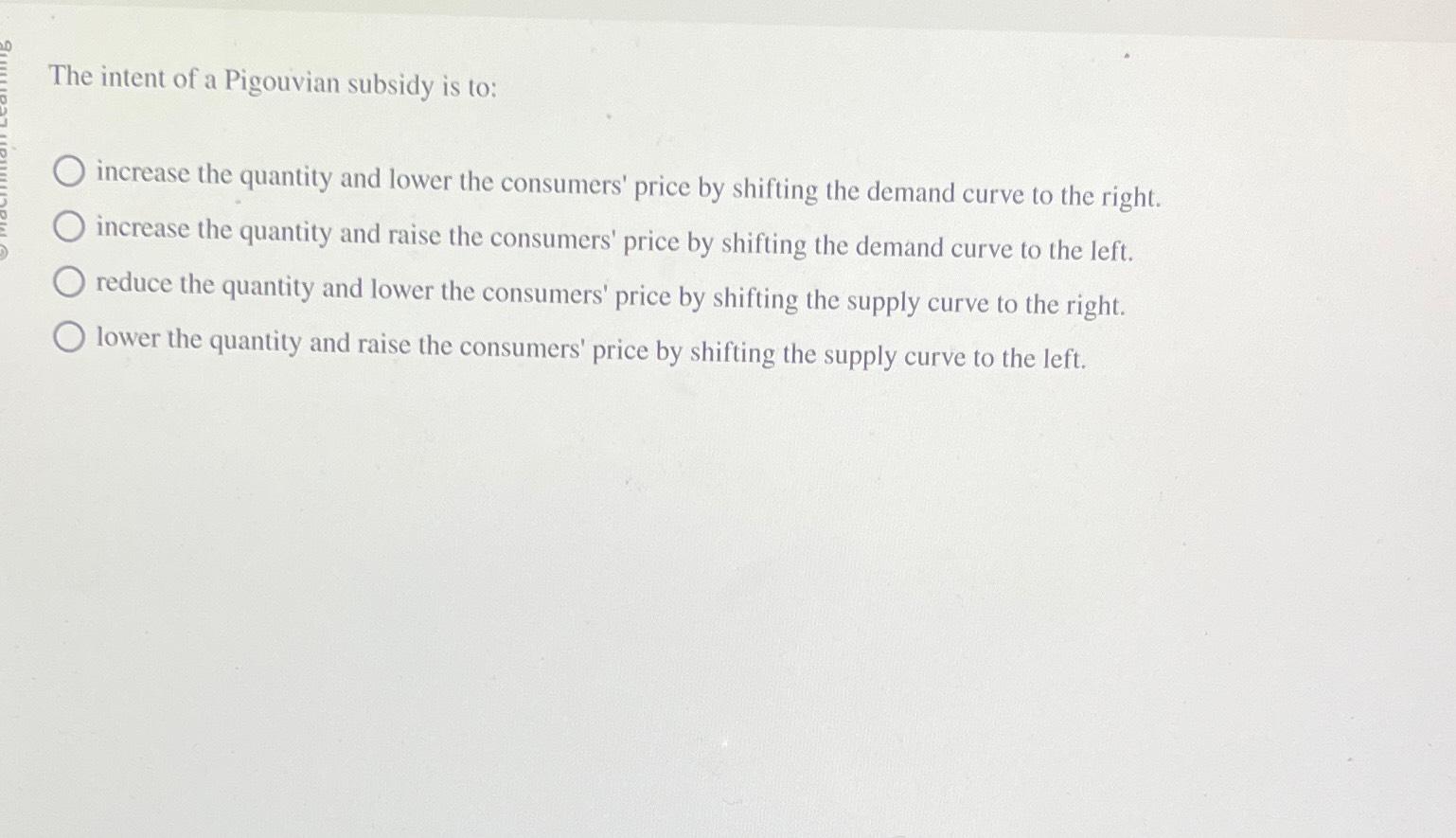 Solved The intent of a Pigouvian subsidy is to:increase the | Chegg.com